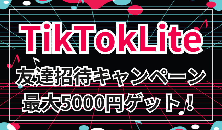 TiktokLiteの友達招待キャンペーンで
最大5000円ゲット！