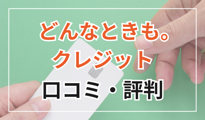 どんなときも。クレジットを
利用した人の口コミ・評判