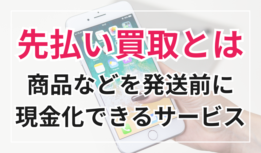 先払い買取とは商品などを発送前に現金化できるサービス