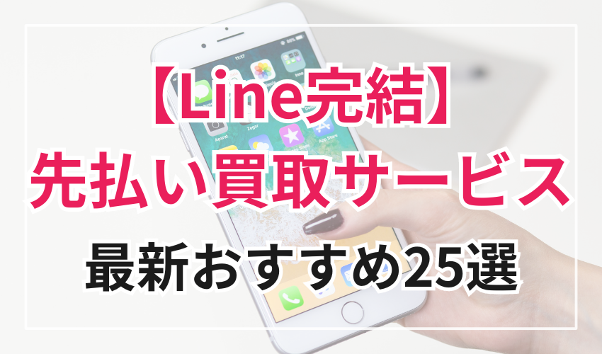 【Line完結】先払い買取サービス最新おすすめ25選