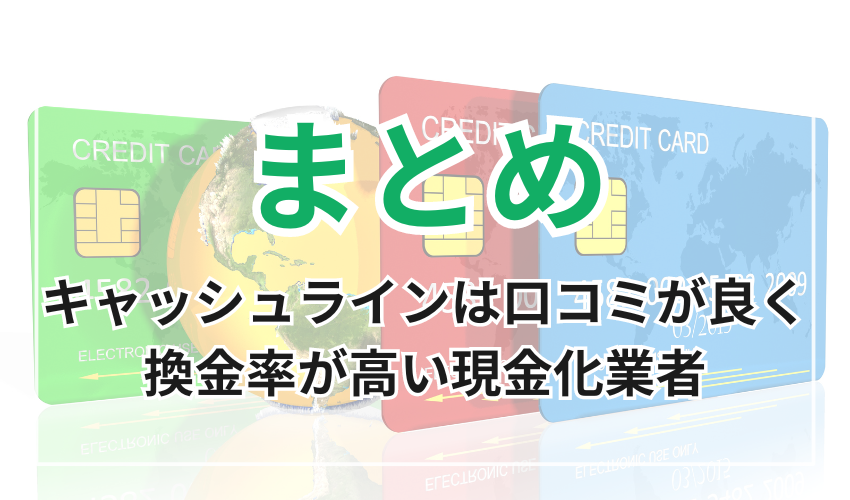 まとめ
キャッシュラインは口コミが良く
換金率が高い現金化業者