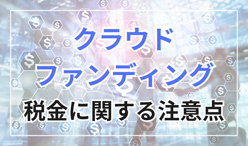 クラウドファンディングを行う際の税金に関する注意点