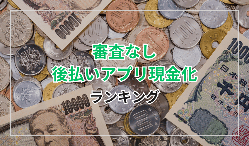 審査なし｜後払いアプリ現金化業者