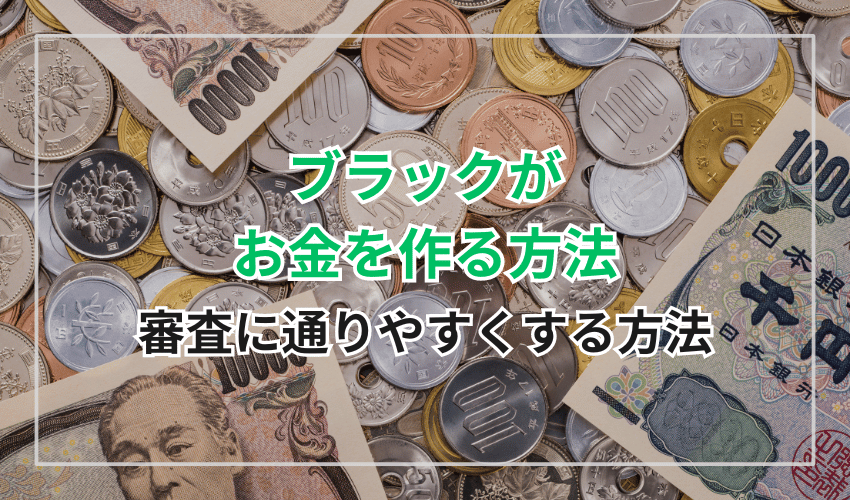 ブラックがお金を作る際の審査に通りやすくする方法