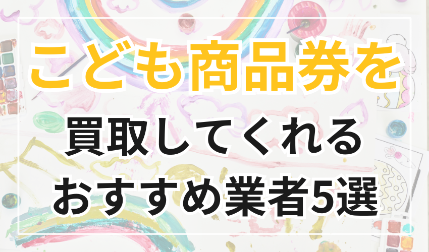 こども商品券の買取をしてくれるおすすめの業者5選