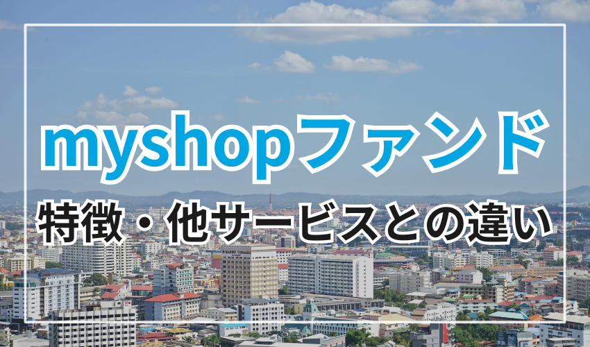 myshopファンドの特徴・他サービスとの違い