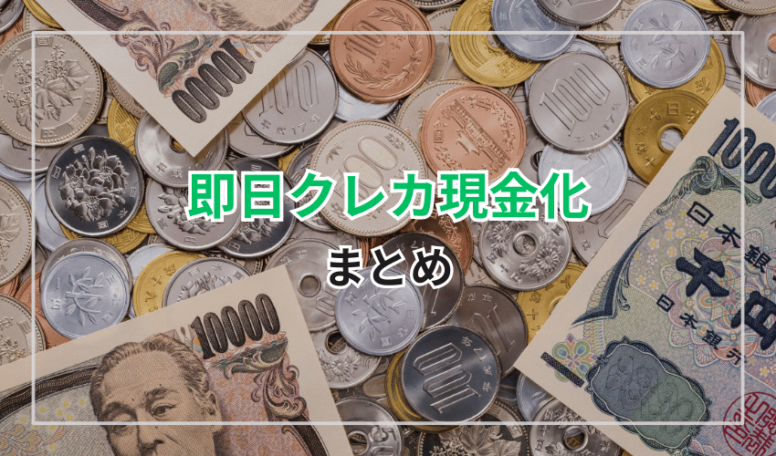 即日クレジットカード現金化のまとめ