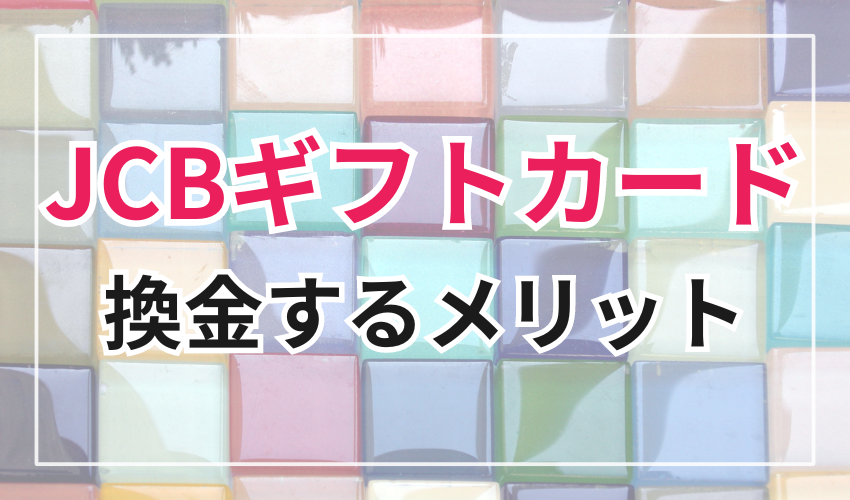 JCBギフトカードを換金するメリット