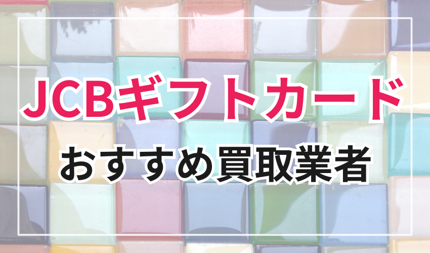 JCBギフトカードのおすすめ買取業者