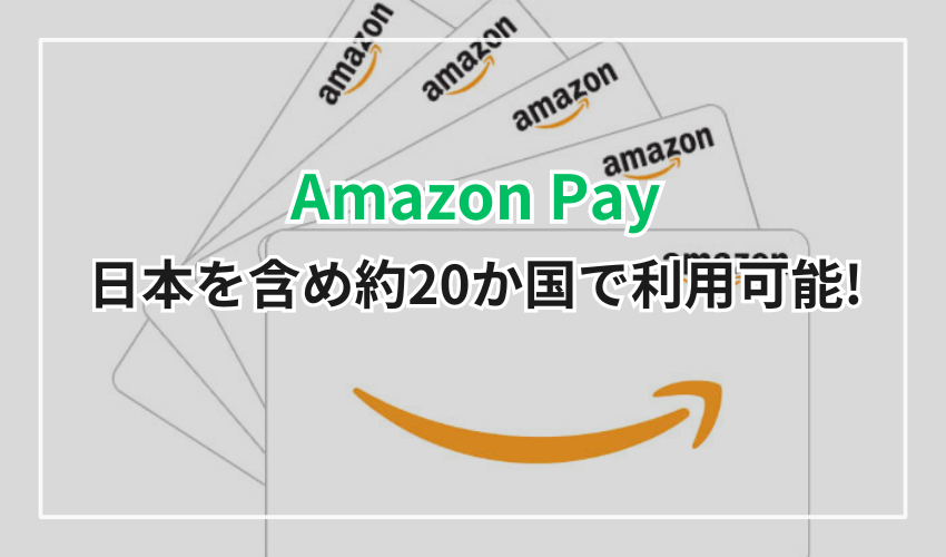 Amazon Payは現在、日本を含め約20か国で利用可能!