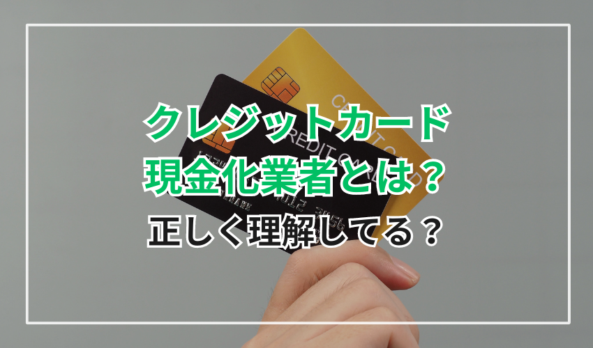 クレジットカード現金化業者とは？