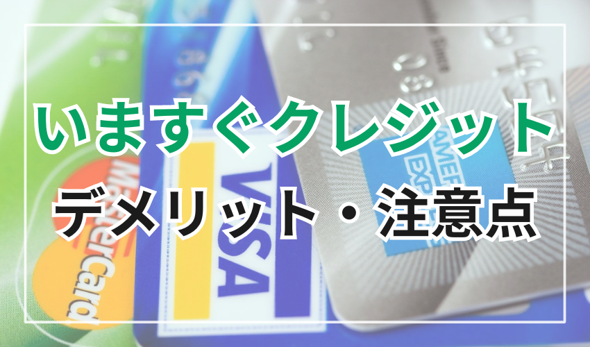 いますぐクレジットのデメリットや注意点