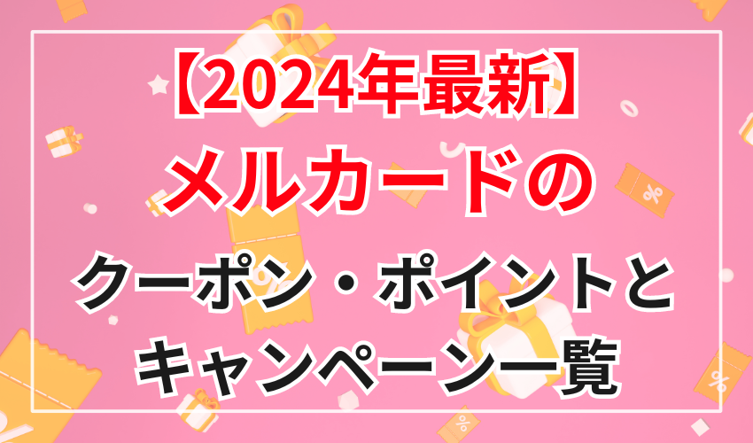 【2024年最新】メルカードのクーポン・ポイントとキャンペーン一覧