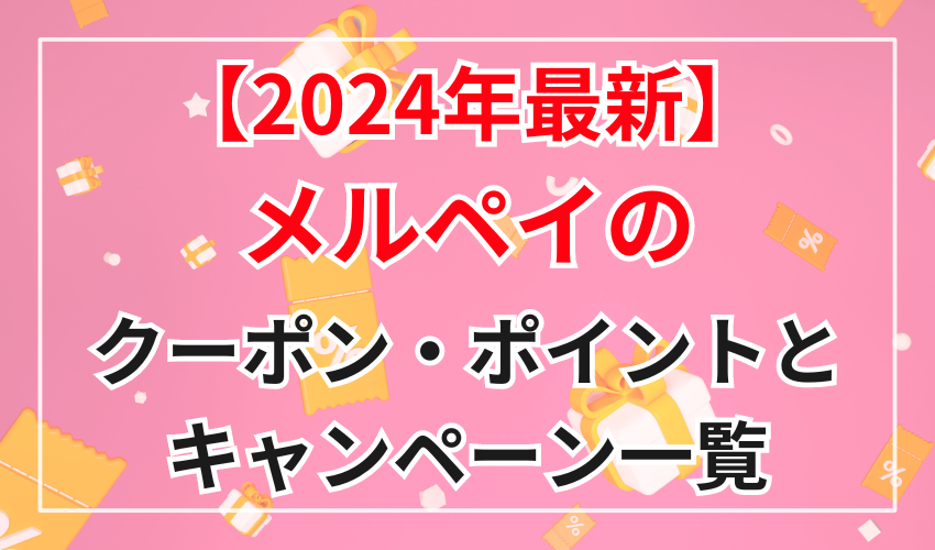 【2024年最新】メルペイのクーポン・ポイントとキャンペーン一覧