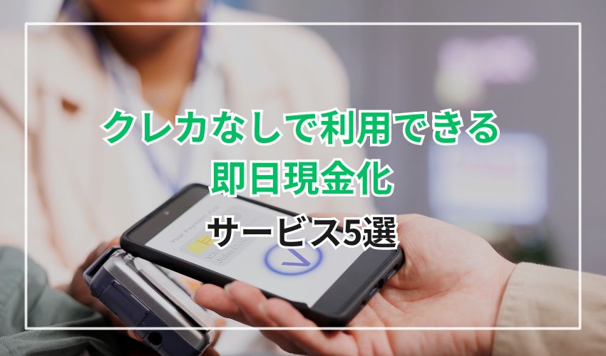 クレカなしで利用できる即日現金化可能なサービス5選