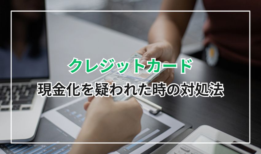 クレジットカード現金化を疑われた時の対処法