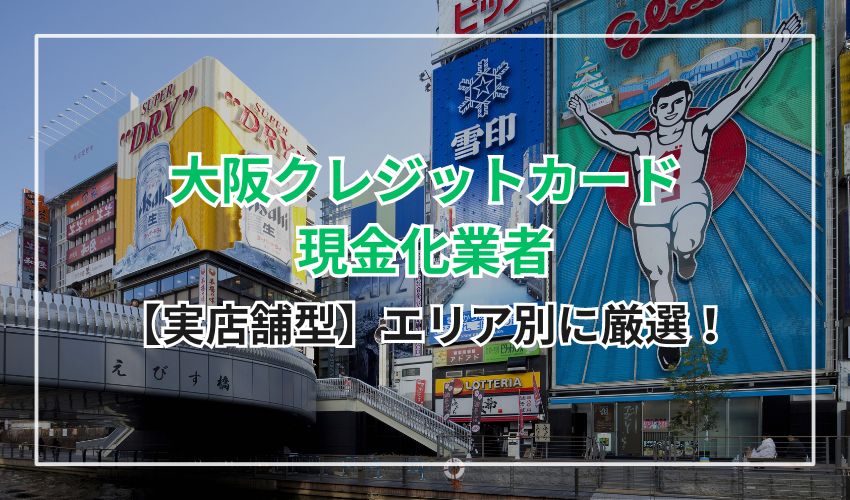 【実店舗型】エリア別に厳選！大阪のクレジットカード現金化おすすめ業者