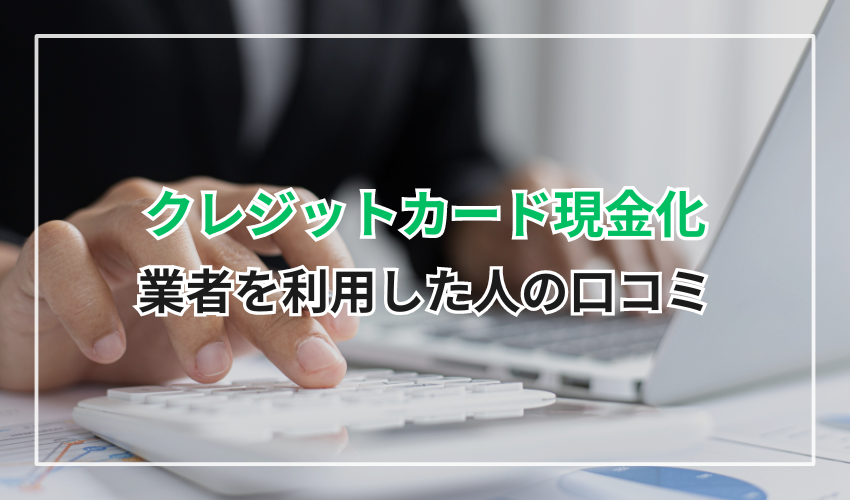 クレジットカード現金化業者を利用した人の口コミ