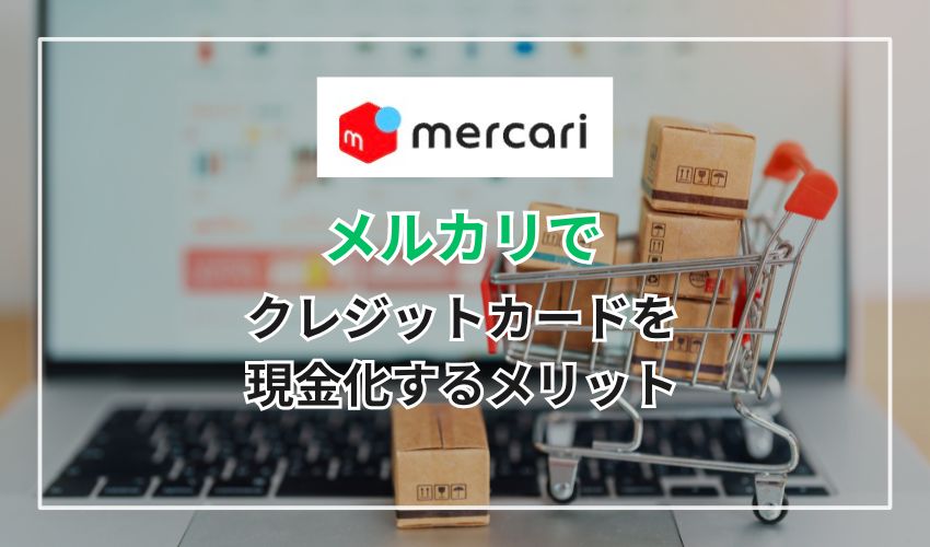 メルカリでクレジットカードを現金化するメリット