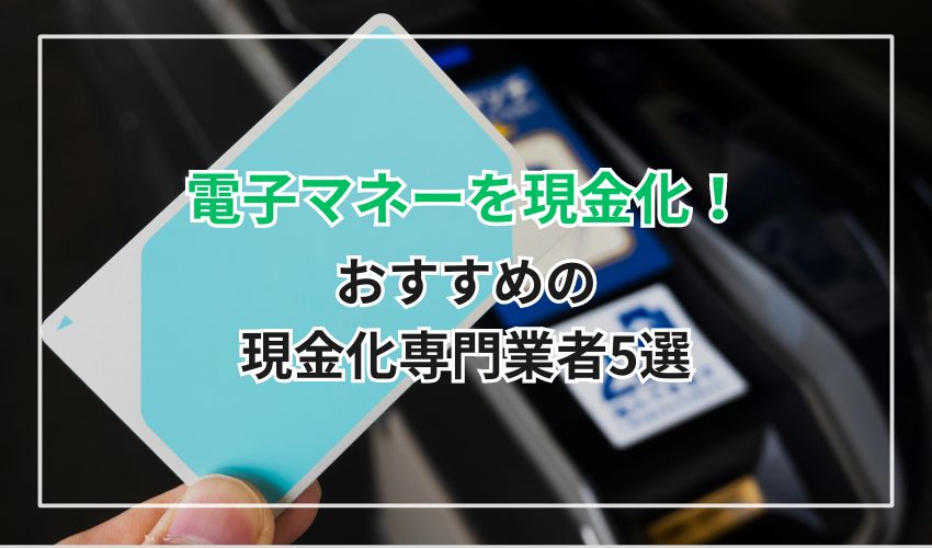 電子マネーを効率よく現金化！おすすめの現金化専門業者5選