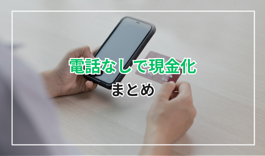 電話なしのクレジットカード現金化｜まとめ