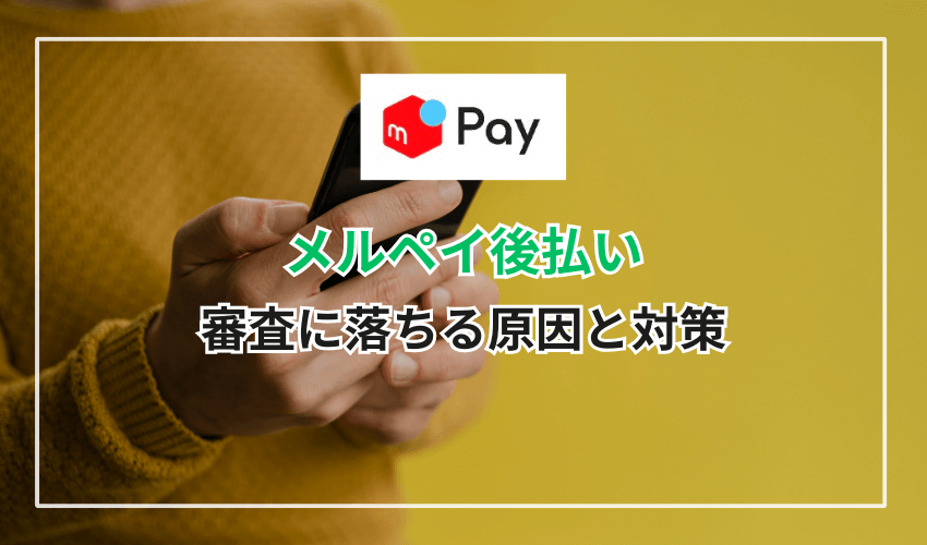 メルペイ後払い審査に落ちる原因と対策