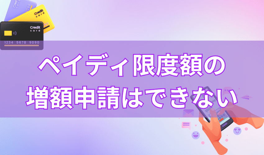 ペイディ限度額の増額申請はできない