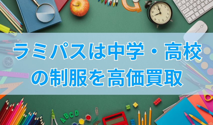 ラミパスは中学・高校の制服などを高価買取してくれる業者