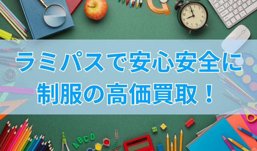 ラミパスなら安心安全に制服の高価買取が可能！