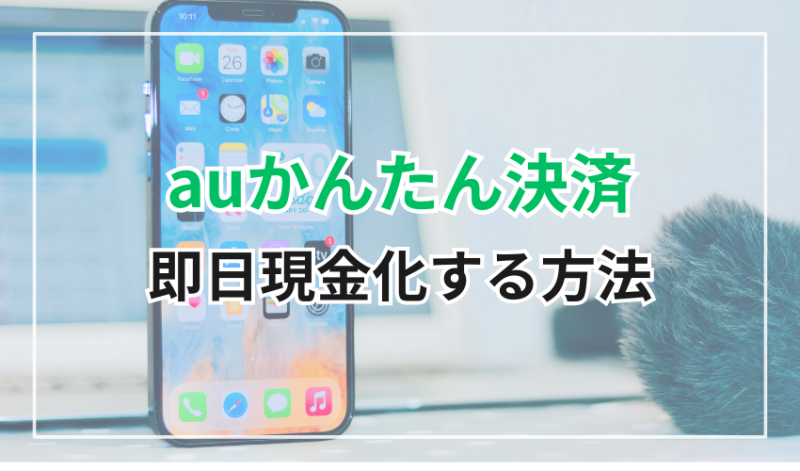 auかんたん決済を即日現金化する方法