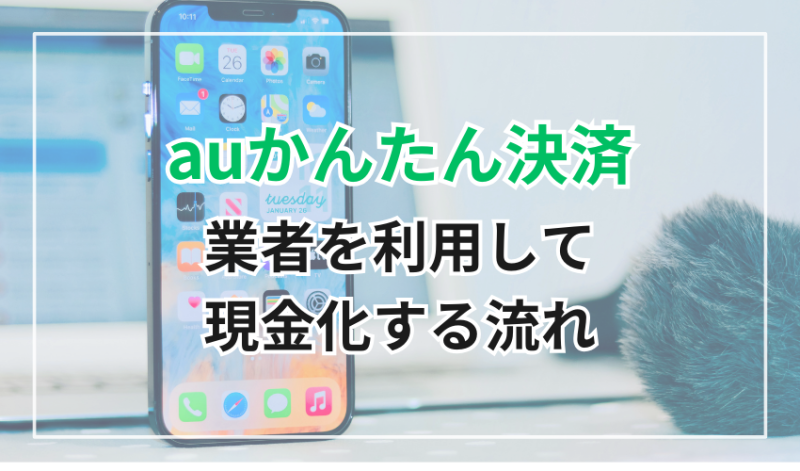 auかんたん決済を業者を利用して現金化する流れ