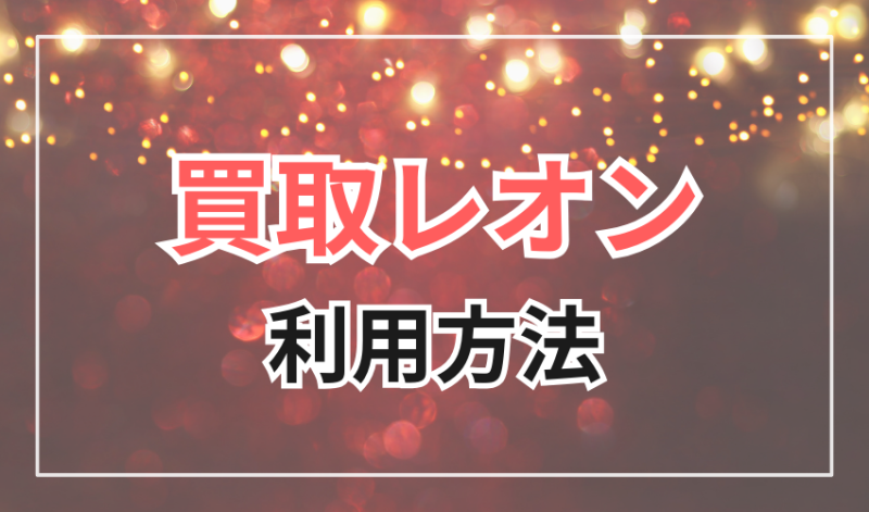 買取レオン
利用方法