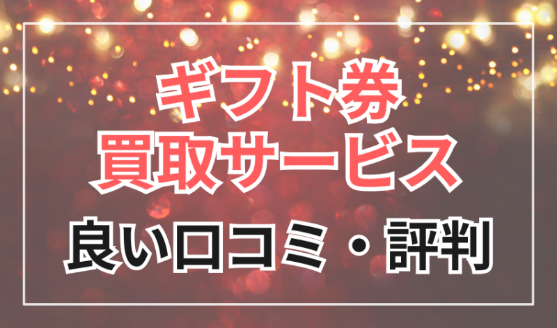 ギフト券買取サービス
良い口コミ・評判