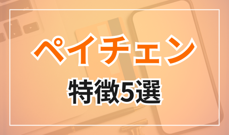 ペイチェンの現金化サービスの特徴5選