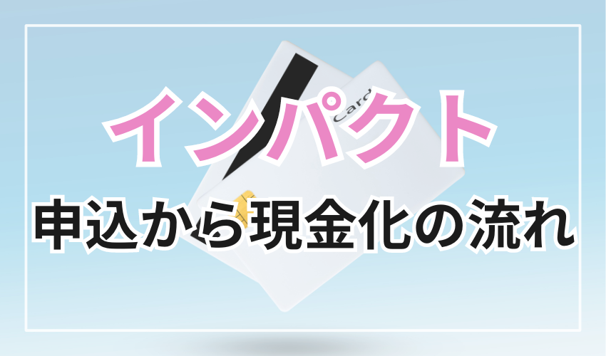 インパクトの申込から現金化までの流れ
