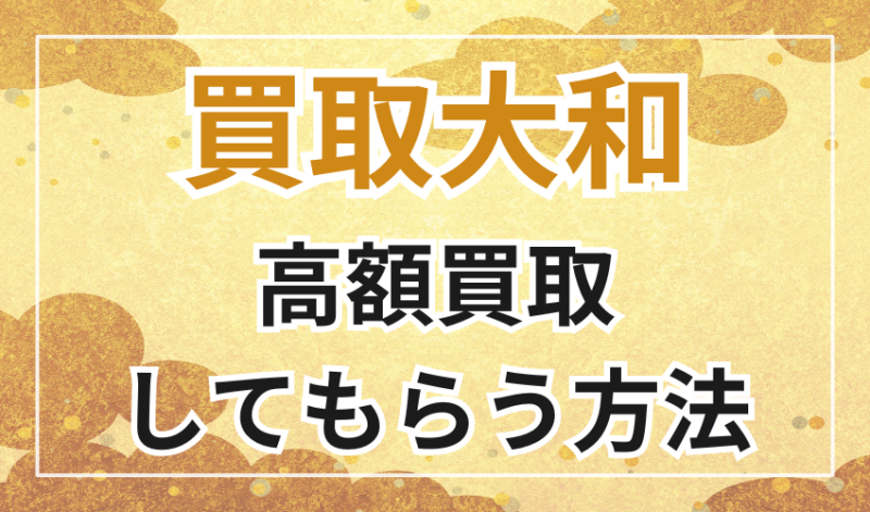 買取大和で高額買取してもらう方法