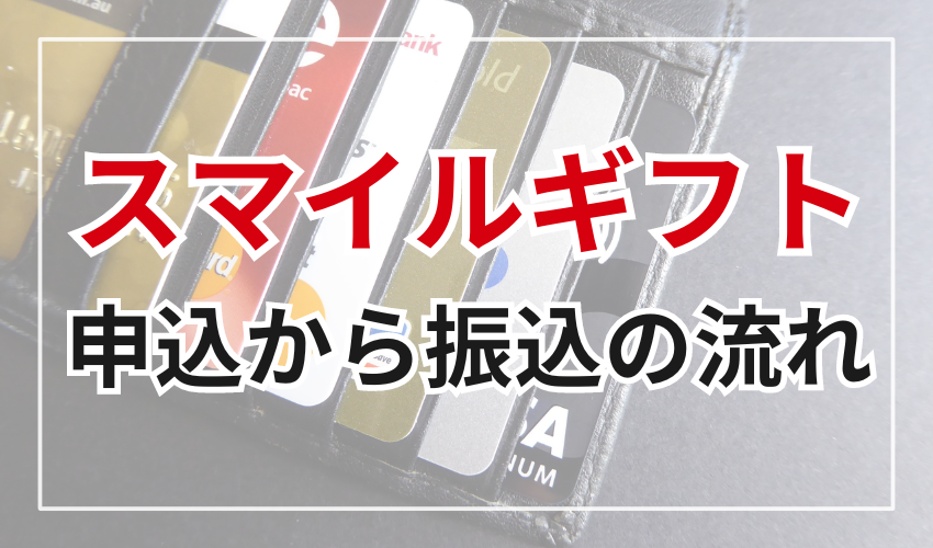 スマイルギフト申し込みから振り込まれるまでの流れ