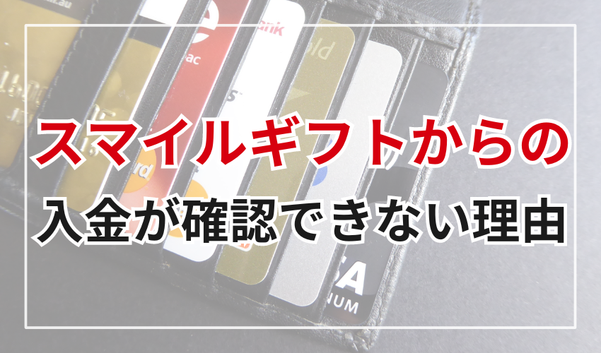 スマイルギフトからの入金が確認できない理由2つ