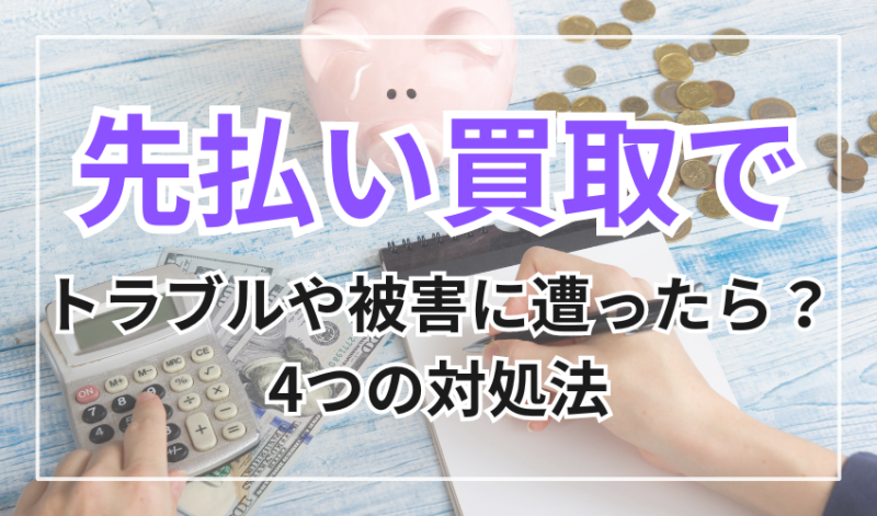 先払い買取でトラブルや被害に遭ったら?4つの対処法