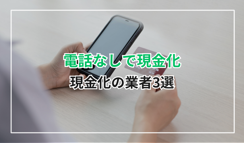 電話なしでクレジットカードを現金化できる業者3選