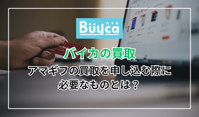 バイカでアマギフの買取を申し込む際に必要なものとは？