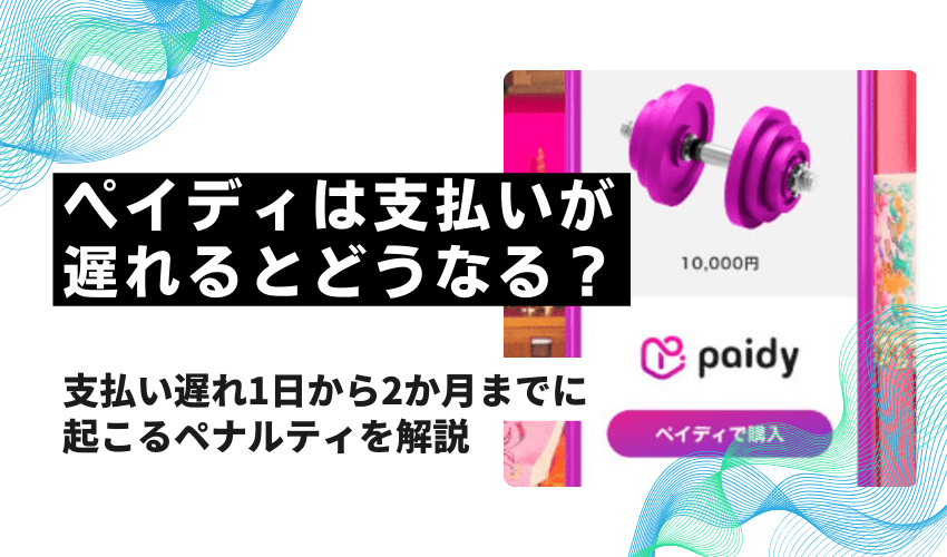 ペイディは支払いが遅れるとどうなる？