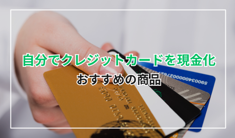 自分でクレジットカードを現金化する際におすすめの商品