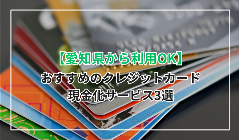【愛知県から利用OK】おすすめのクレジットカード現金化サービス3選