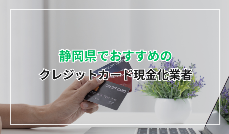 静岡県でおすすめのクレジットカード現金化業者6選
