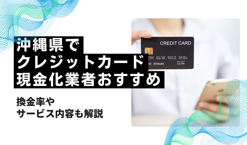 沖縄県でクレジットカード現金化が可能な店舗・サービスおすすめ！換金率が高い業者はどこ？