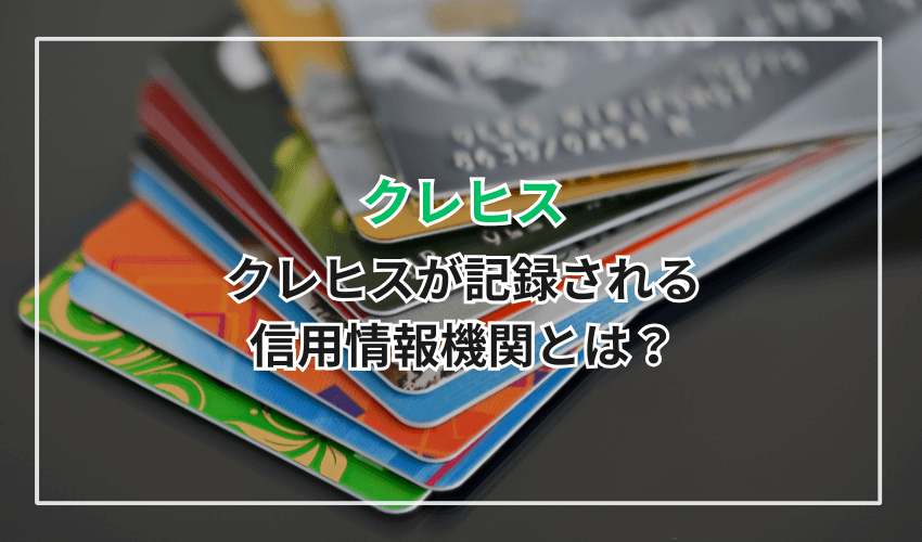 クレヒスが記録される信用情報機関とは？