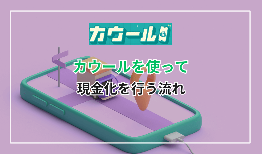 カウールを使って現金化を行う流れ