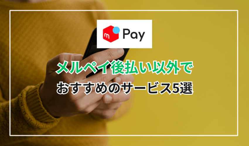 メルペイ後払い以外でおすすめのサービス5選
