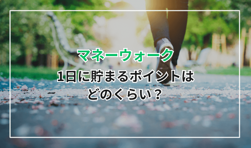マネーウォークで1日に貯まるポイントはどのくらい？